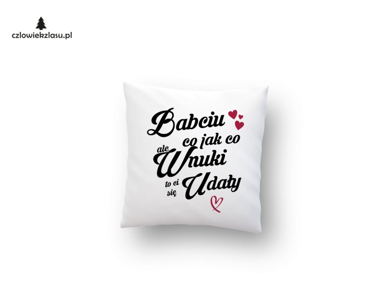 Babciu co jak co ale wnuki Ci się udały poduszka.jpg
